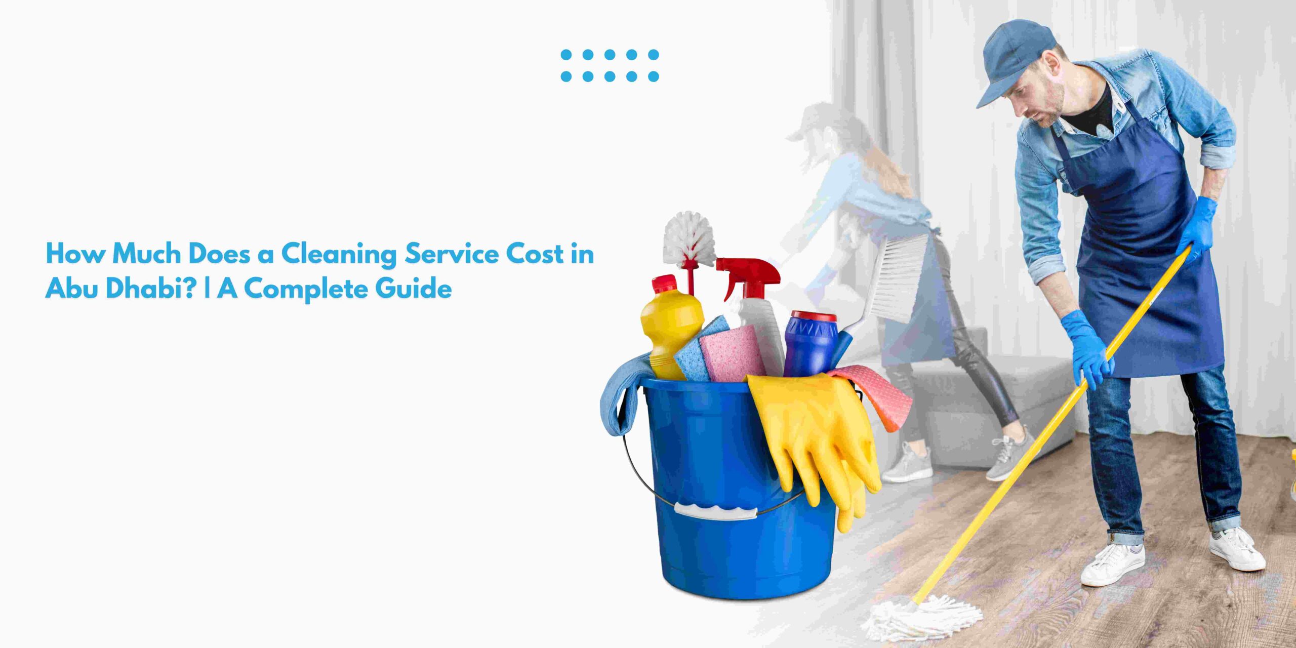 How Much Does a Cleaning Service Cost in Abu Dhabi? | A Complete Guide