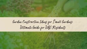 Garden Construction Ideas for Small Gardens: Ultimate Guide for UAE Residents