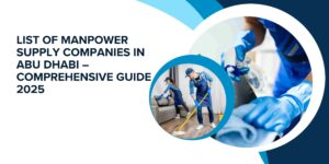 List of Manpower Supply Companies in Abu Dhabi – Comprehensive Guide 2025