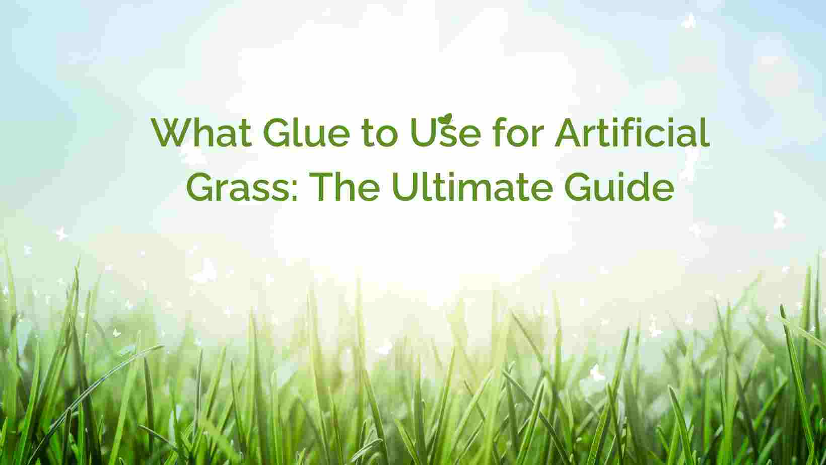 What Glue to Use for Artificial Grass: The Ultimate Guide