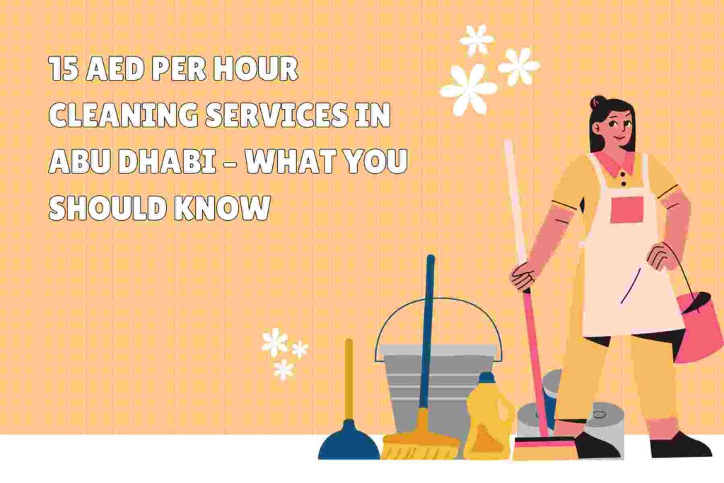 15 AED Per Hour Cleaning Services in Abu Dhabi – What You Should Know
